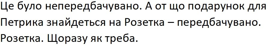 це було непередбачувано. а от що подарунок для петрика знайдеться на розетка-перебачувано. розетка. щоразу як треба.