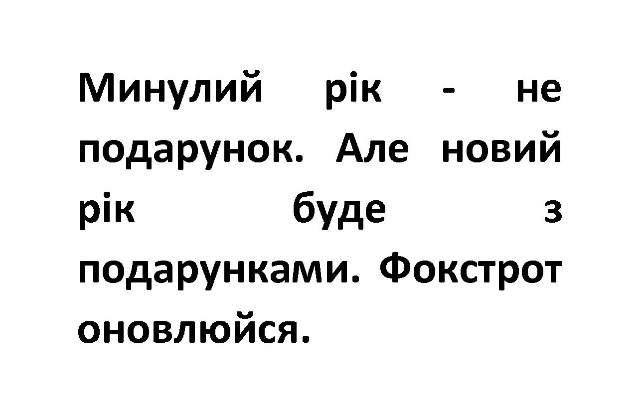 минулий рік- не подарунок. але новий рік буде з подарунками. фокстрот оновлюйся.