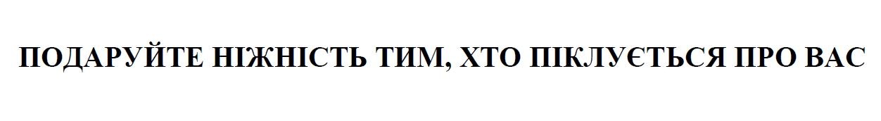 подаруйте ніжність тим, хто піклується про вас