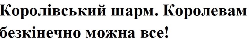королівський шарм. королевам безкінечно можна все!