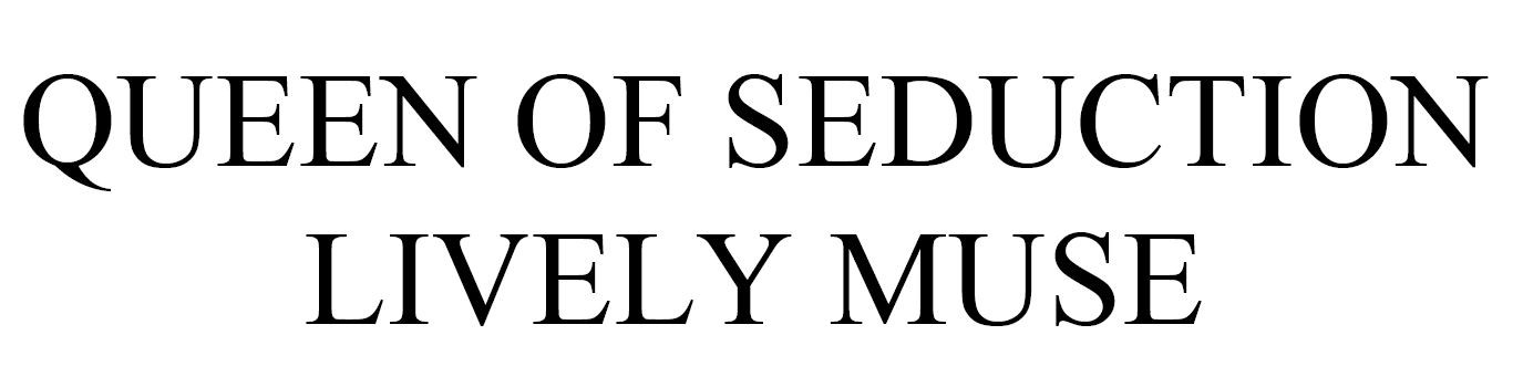 queen of seduction lively muse