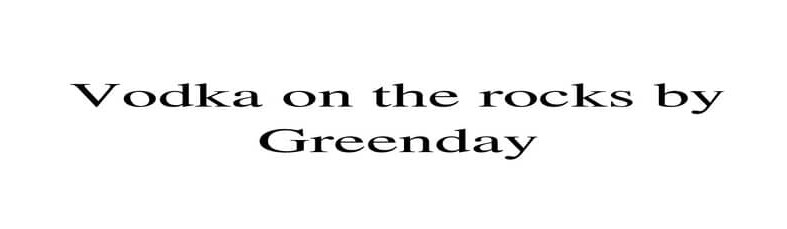 vodka on the rocks by greenday