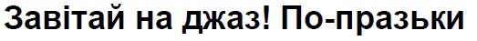 завітай на джаз! по-празьки