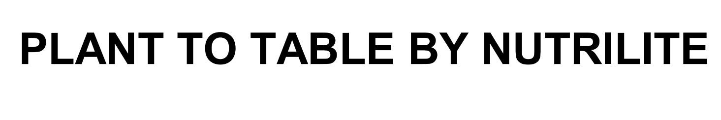 plant to table by nutrilite