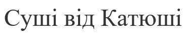 суші від катюші