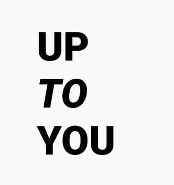 up to you