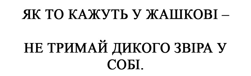 як то кажуть у жашкові-не тримай дикого звіра у собі.