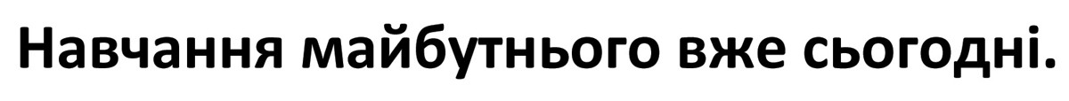 навчання майбутнього вже сьогодні.