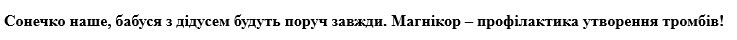 сонечко наше, бабуся з дідусем будуть поруч завжди. магнікор – профілактика утворення тромбів!