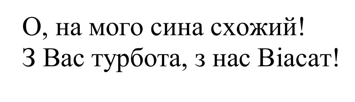 о, на мого сина схожий! з вас турбота, з нас віасат!