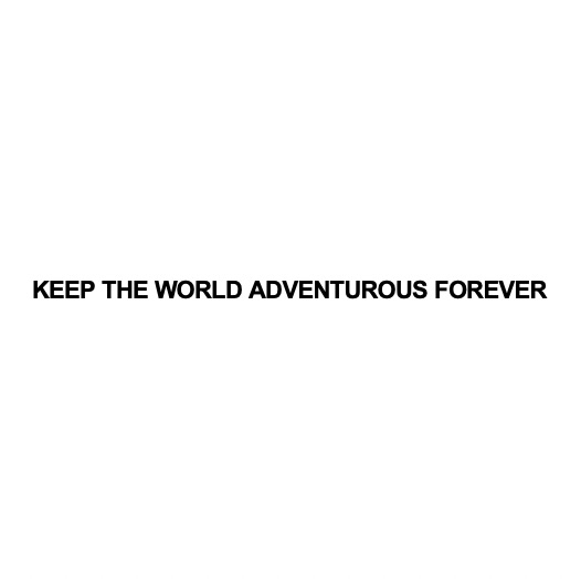 keep the world adventurous forever