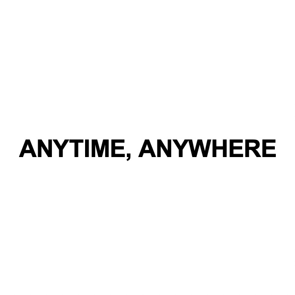 anytime, anywhere