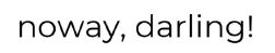 noway, darling!