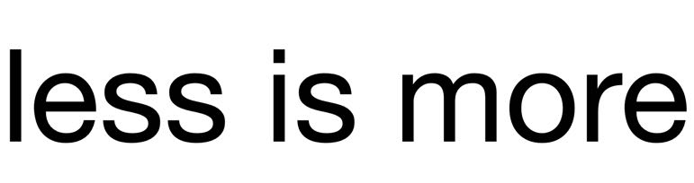 less is more