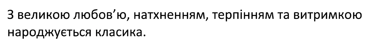 з великою любов'ю, натхненням, терпінням та витримкою народжується класика