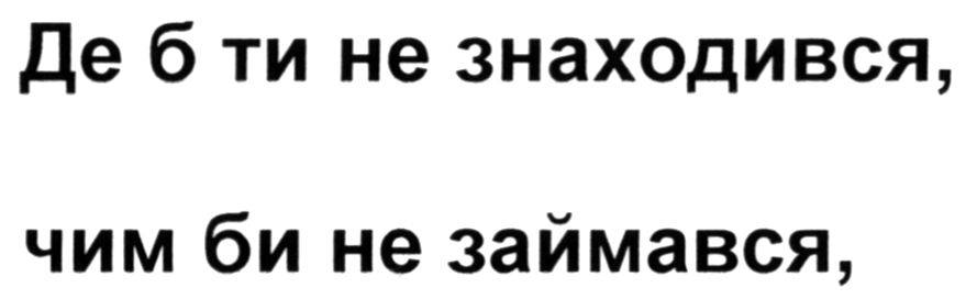 де б ти не знаходився, чим би не займався.