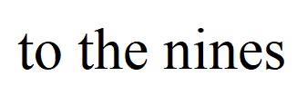 to the nines