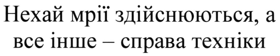 нехай мрії здійснюються, а все інше-справа техніки