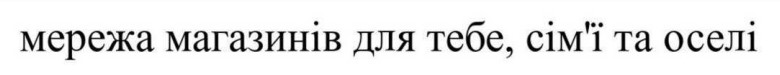 мережа магазинів для тебе, сім`ї та оселі