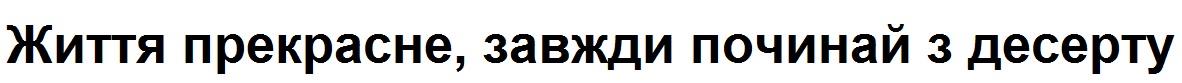 життя прекрасне, завжди починай з десерту