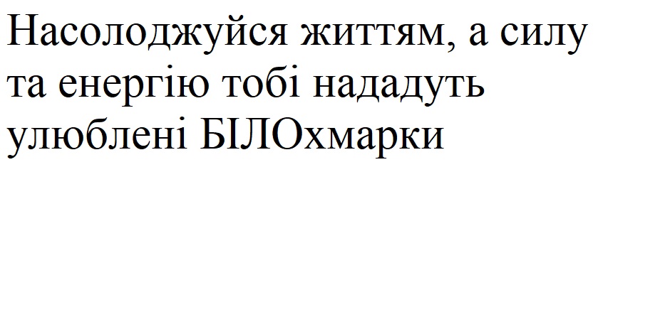 насолоджуйся життям, а силу та енергію тобі нададуть улюблені білохмарки