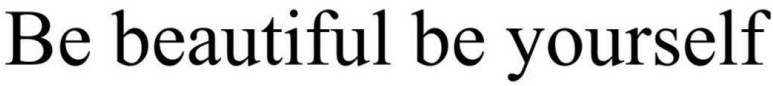be beautiful be yourself