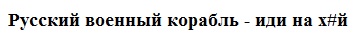 русский военный корабль – иди на х#й