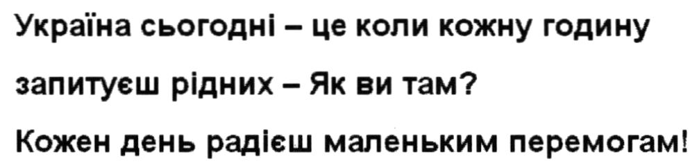 україна сьогодні - це коли кожну годину запитуєш рідних - як ви там? кожен день радієш маленьким перемогам!