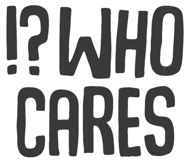 !? who cares