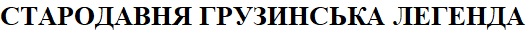 стародавня грузинська легенда