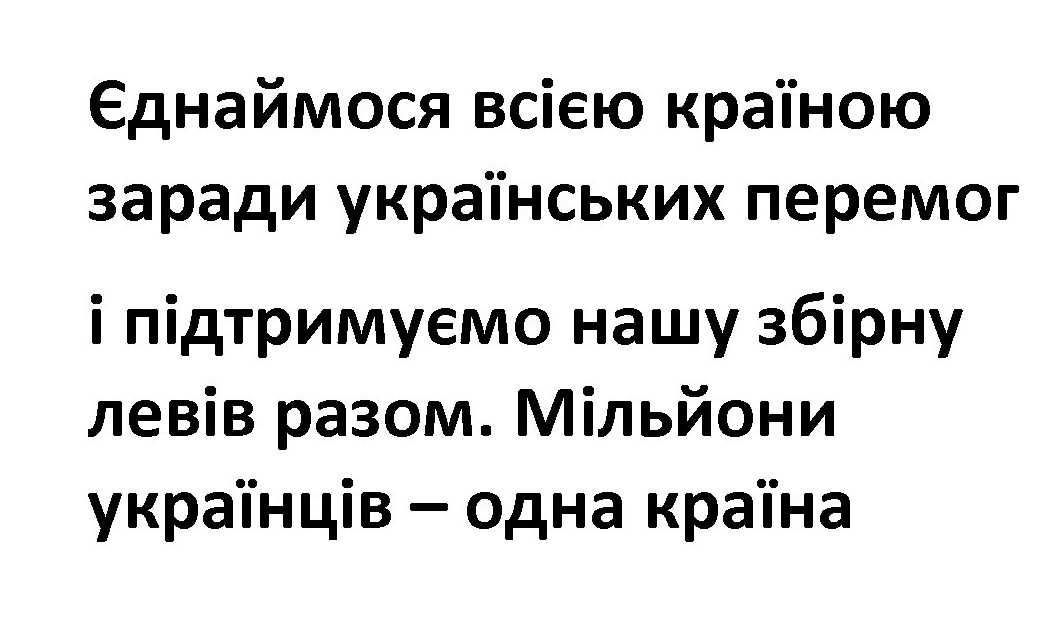 єднаймося всією країною заради українських перемог і підтримуємо нашу збірну левів разом. мільйони українців – одна країна»