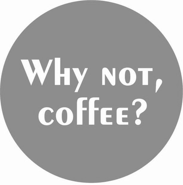 why not, coffee?