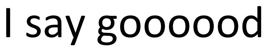 i say goooood