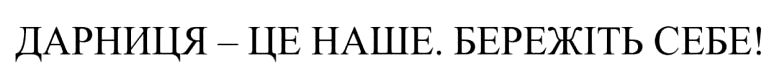 дарниця-це наше. бережіть себе!