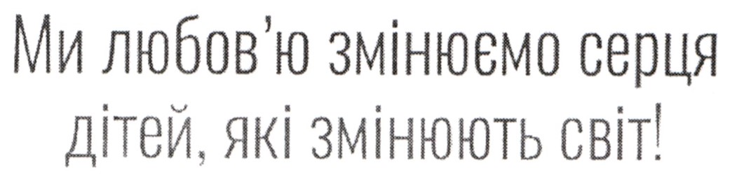 ми любов'ю змінюємо серця дітей, які змінюють світ!