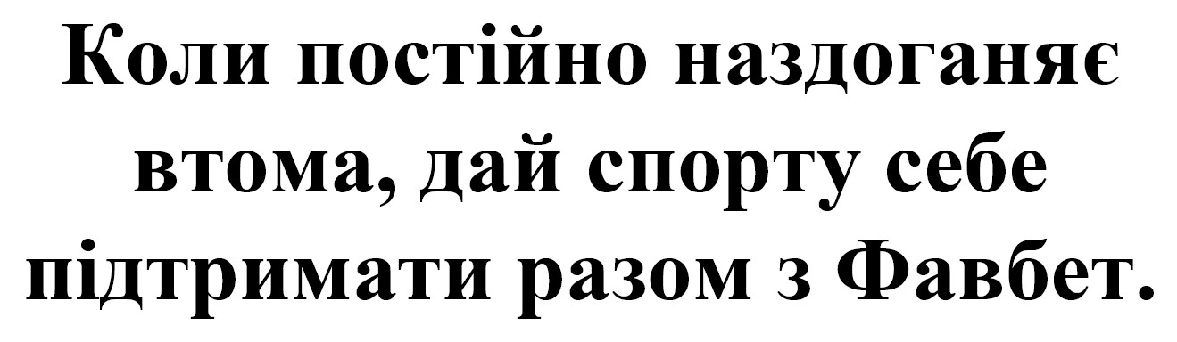 коли постійно наздоганяє втома, дай спорту себе підтримати разом з фавбет.