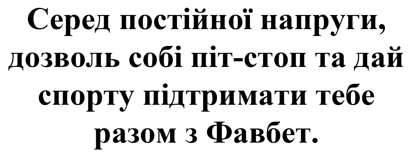 серед постійної напруги, дозволь собі піт-стоп та дай спорту підтримати тебе разом з фавбет.