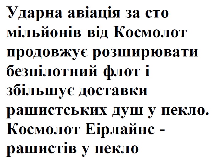 ударна авіація за сто мільйонів від космолот продовжує розширювати безпілотний флот і збільшує доставки рашистських душ у пекло. космолот еірлайнс - рашистів у пекло
