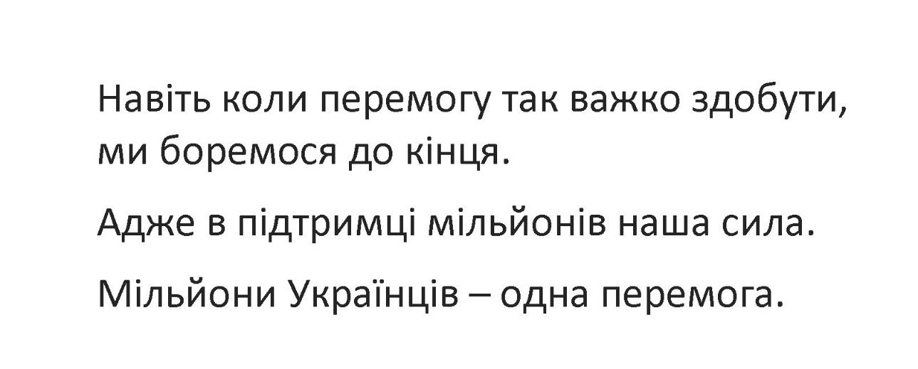 навіть коли перемогу так важко здобути, ми боремося до кінця. адже в підтримці мільйонів наша сила. мільйони українців – одна перемога.