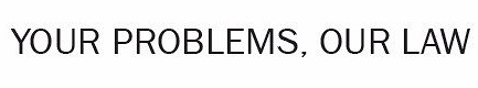 your problems, our law