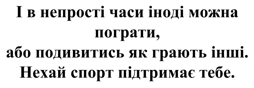 і в непрості часи іноді можна пограти, або подивитись як грають інші. нехай спорт підтримає тебе.