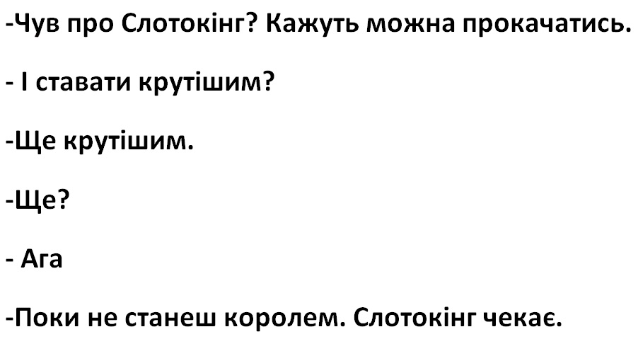 чув про слотокінг? кажуть можна прокачатись. - і ставати крутішим? -ще крутішим. -ще? -ага -поки не станеш королем. слотокінг чекає.