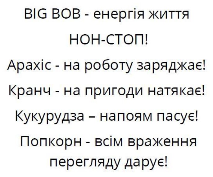 big bob- енергія життя нон-стоп! арахіс-на роботі заряджає! кранч-на пригоди натякає! кукурудза-напоям пасує! попкорн-всім враження перегляду дарує!
