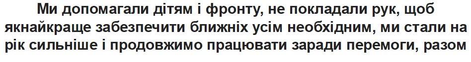 ми допомагали дітям і фронту, не покладали рук, щоб якнайкраще забезпечити ближніх усім необхідним, ми стали на рік сильніше і продовжимо працювати заради перемоги, разом
