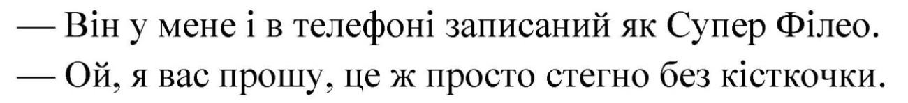 -він у мене і в телефоні записаний як супер філео. - ой, я вас прошу, це ж просто стегно без кісточки.
