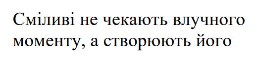 сміливі не чекають влучного моменту, а створюють його