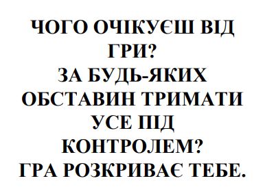 чого очікуєш від гри? за будь-яких обставин тримати усе під контролем? гра розкриває тебе.