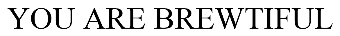 you are brewtiful