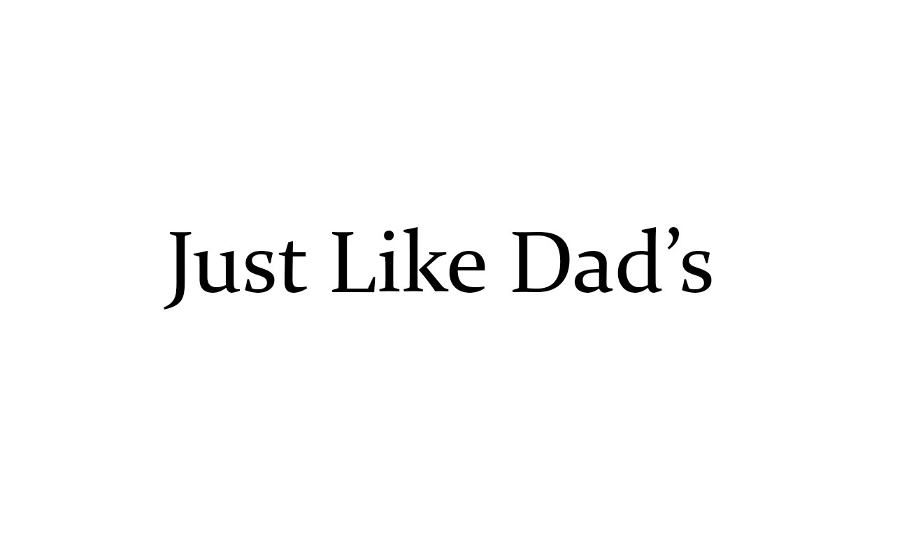 just like dad`s