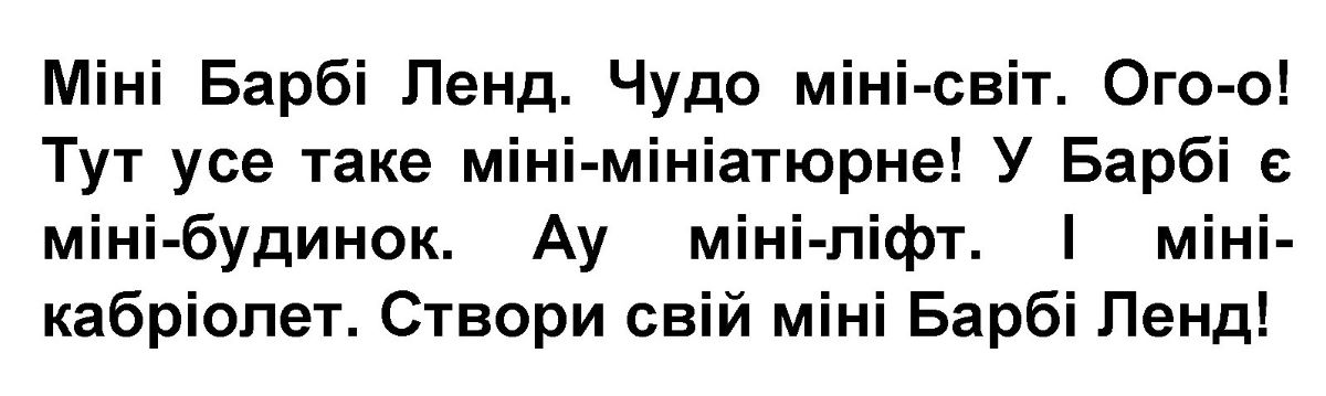 міні барбі ленд. чудо міні-світ. ого-о! тут усе таке міні-мініатюрне! у барбі є міні-будинок. ау мініліфт. і міні-кабріолет. створи свій міні барбі ленд!»